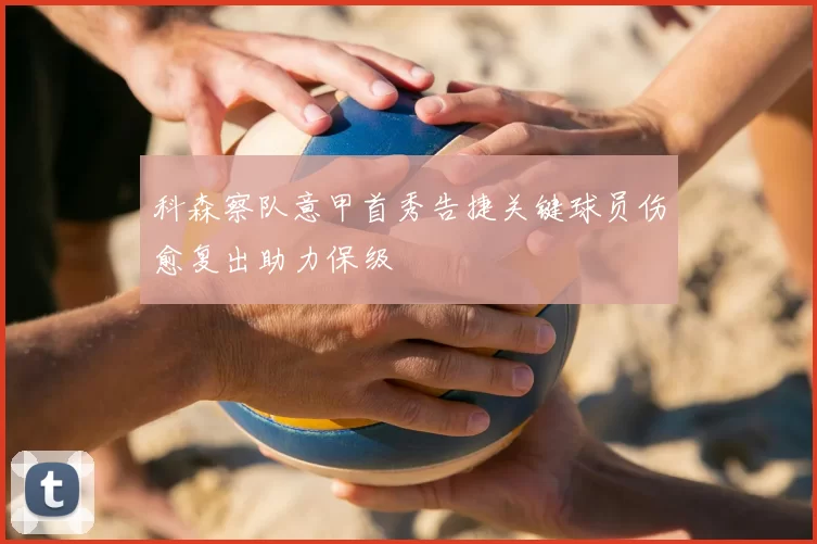 科森察队意甲首秀告捷关键球员伤愈复出助力保级