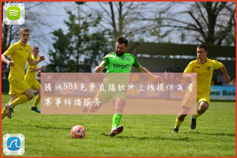 腾讯NBA免费直播软件上线提供高清赛事转播服务