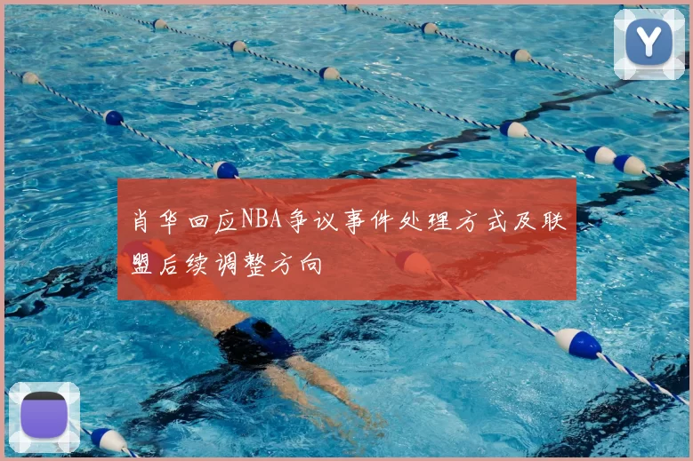 肖华回应NBA争议事件处理方式及联盟后续调整方向